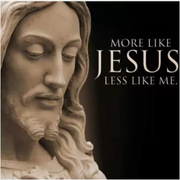 More like Jesus, less like me Picture Quote #1