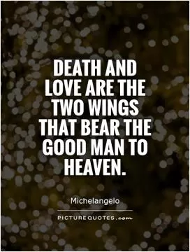 Death and love are the two wings that bear the good man to heaven Picture Quote #1