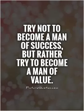 Try not to become a man of success, but rather try to become a man of value Picture Quote #1