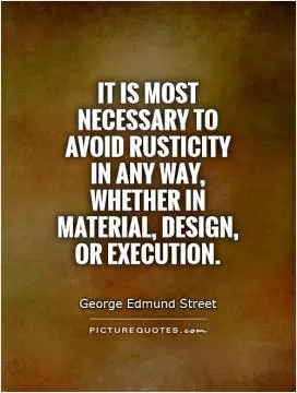 It is most necessary to avoid rusticity in any way, whether in material, design, or execution Picture Quote #1