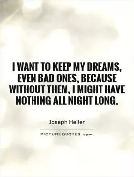 I want to keep my dreams, even bad ones, because without them, I might have nothing all night long Picture Quote #1