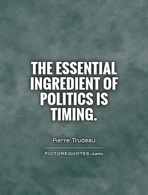 The essential ingredient of politics is timing Picture Quote #1