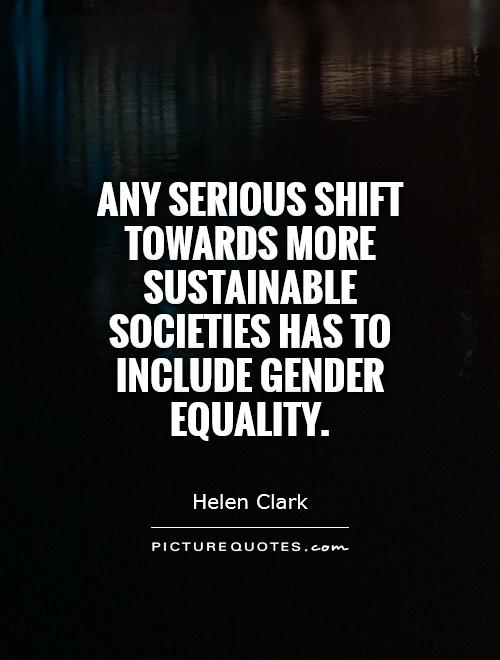 Any serious shift towards more sustainable societies has to include gender equality Picture Quote #1