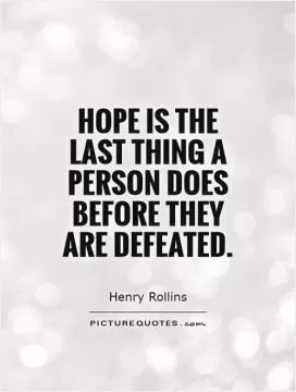 Hope is the last thing a person does before they are defeated Picture Quote #1