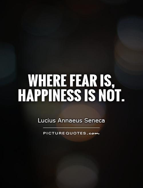 Where fear is, happiness is not Picture Quote #1