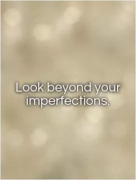 Look beyond your imperfections Picture Quote #1