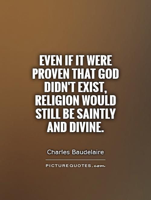 Even if it were proven that God didn't exist, Religion would still be Saintly and Divine Picture Quote #1
