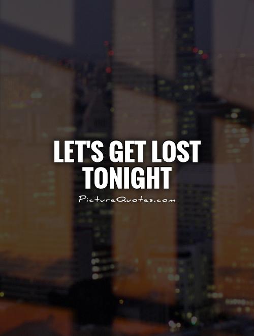 Let's get lost tonight Picture Quote #1
