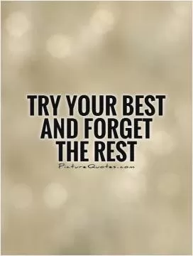 Try your best and forget the rest Picture Quote #1