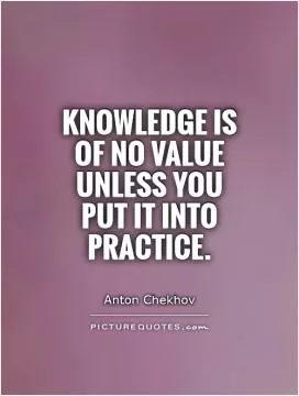 Knowledge is of no value unless you put it into practice Picture Quote #1