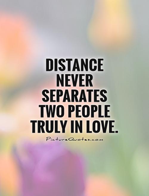 Distance never separates two people truly in love Picture Quote #1