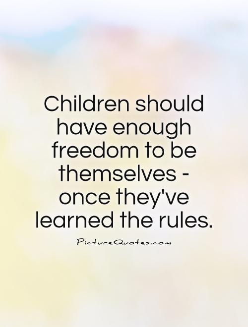 Children should have enough freedom to be themselves - once they've learned the rules Picture Quote #1