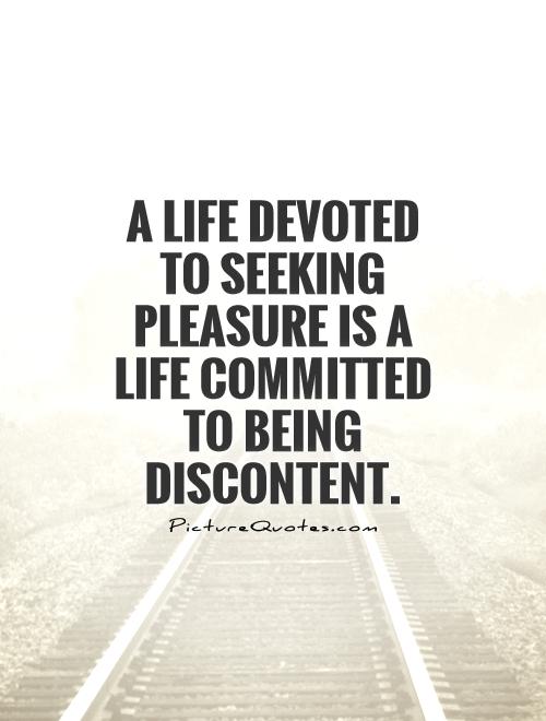 A life devoted to seeking pleasure is a life committed to being discontent Picture Quote #1