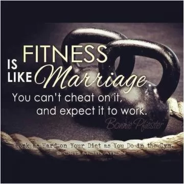 Fitness is like marriage. You can't cheat on it and expect it to work Picture Quote #1