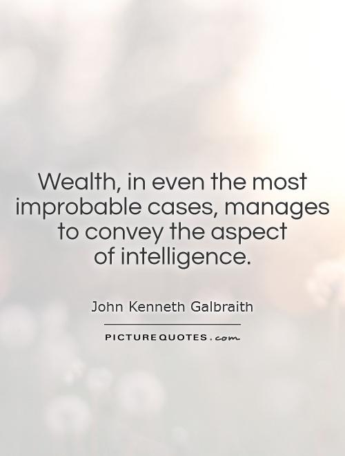 Wealth, in even the most improbable cases, manages to convey the aspect  of intelligence Picture Quote #1