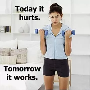 Today it hurts. Tomorrow it works Picture Quote #1