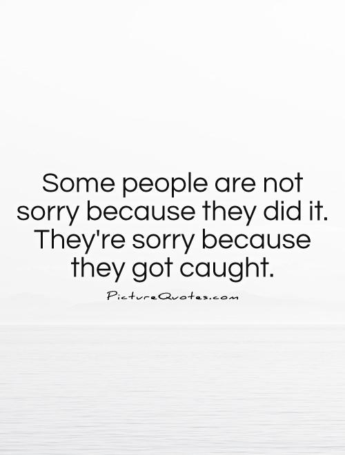 Some people are not sorry because they did it. They're sorry because they got caught Picture Quote #1