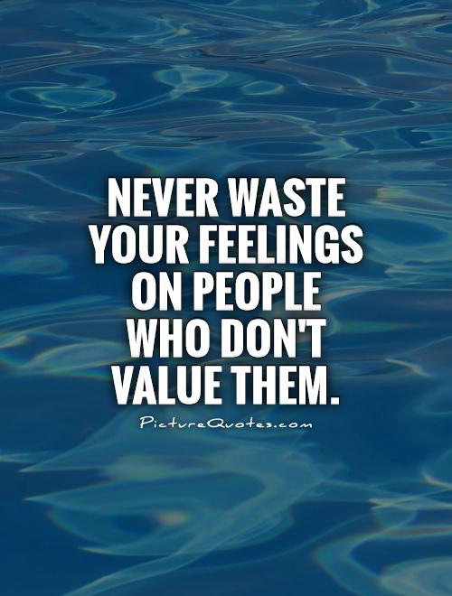 Never waste your feelings on people who don't value them Picture Quote #1