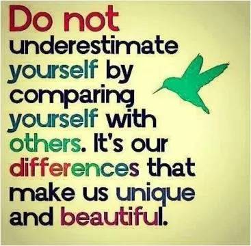 Do not underestimate yourself by comparing yourself to others. It's our differences that make us unique and beautiful Picture Quote #1