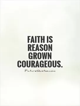 Faith is reason grown courageous Picture Quote #1