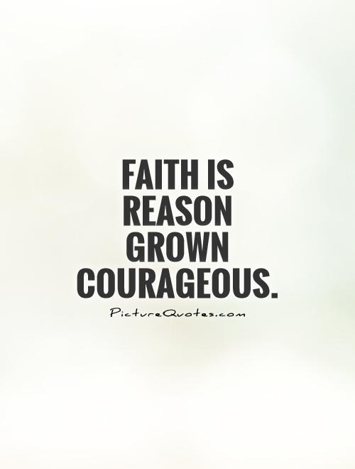 Faith is reason grown courageous Picture Quote #1