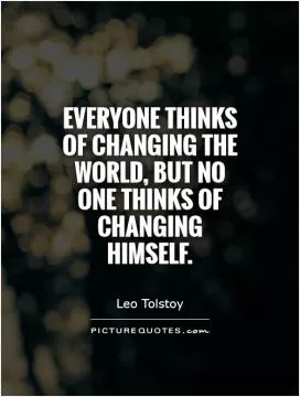 Everyone thinks of changing the world, but no one thinks of changing himself Picture Quote #1