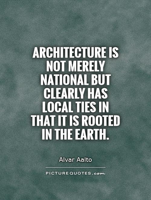 Architecture is not merely national but clearly has local ties in that it is rooted in the earth Picture Quote #1