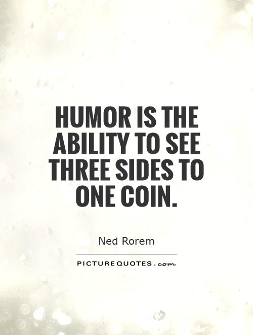 Humor is the ability to see three sides to one coin Picture Quote #1
