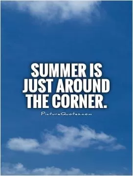 Summer is just around the corner Picture Quote #1