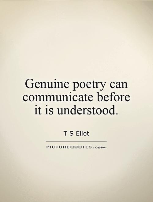 Genuine poetry can communicate before  it is understood Picture Quote #1