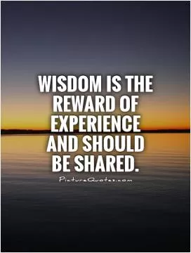 Wisdom is the reward of experience and should be shared Picture Quote #1