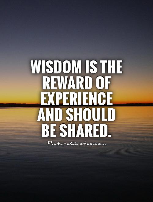 Wisdom is the reward of experience and should be shared Picture Quote #1