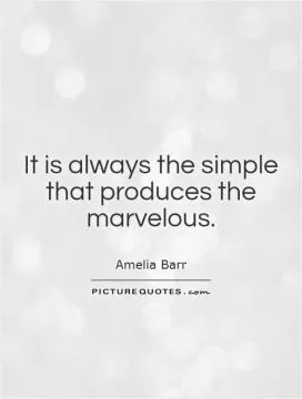 It is always the simple that produces the marvelous Picture Quote #1