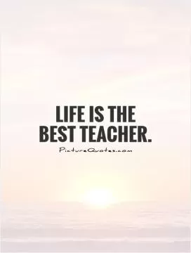 Life is the best teacher Picture Quote #1