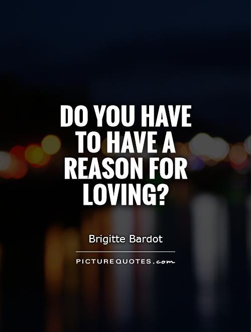 Do you have to have a reason for loving? Picture Quote #1