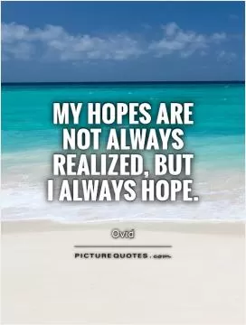 My hopes are not always realized, but I always hope Picture Quote #1