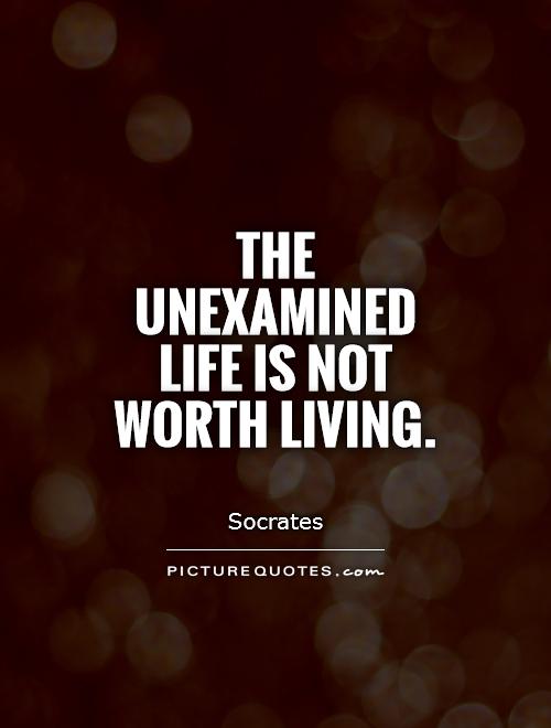 The unexamined life is not worth living Picture Quote #1