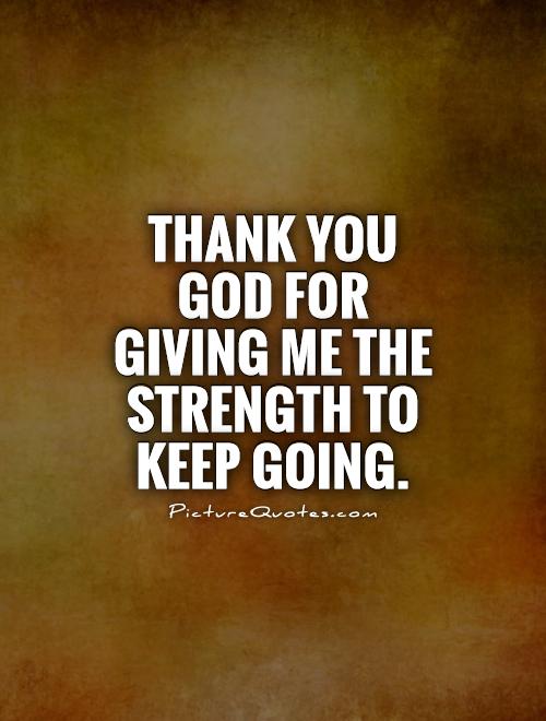 Thank you God for giving me the strength to keep going Picture Quote #1