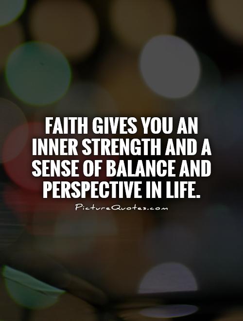 Faith gives you an inner strength and a sense of balance and perspective in life Picture Quote #1
