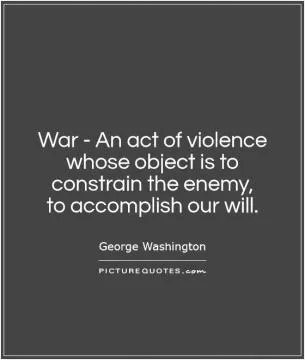 War - An act of violence whose object is to constrain the enemy,  to accomplish our will Picture Quote #1