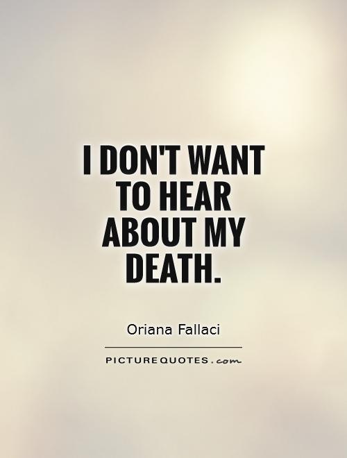 I don't want to hear about my death Picture Quote #1