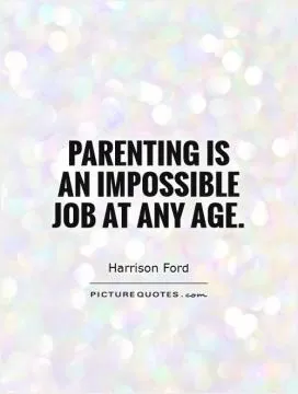 Parenting is an impossible job at any age Picture Quote #1