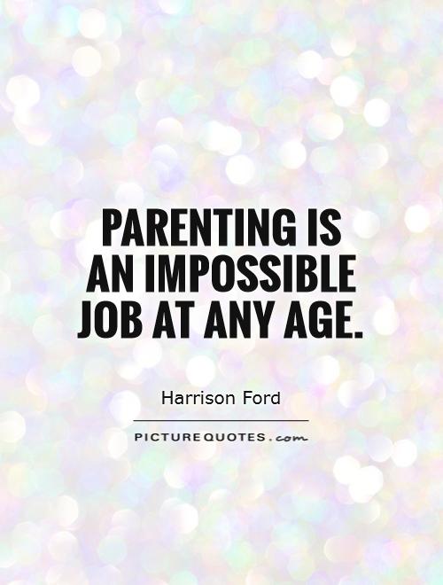 Parenting is an impossible job at any age Picture Quote #1