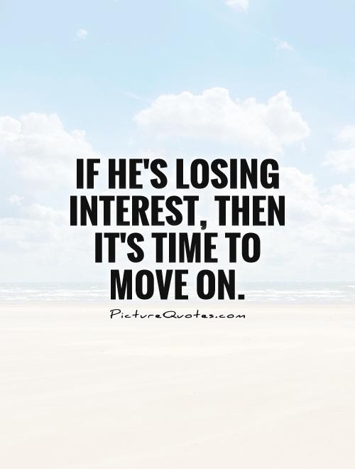 If he's losing interest, then it's time to move on | Picture Quotes