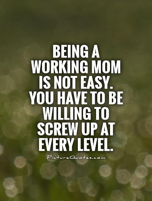 Being a working mom is not easy. You have to be willing to screw up at every level Picture Quote #1