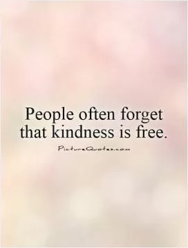 People often forget that kindness is free Picture Quote #1