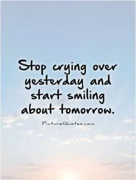 Stop crying over yesterday and start smiling about tomorrow Picture Quote #1