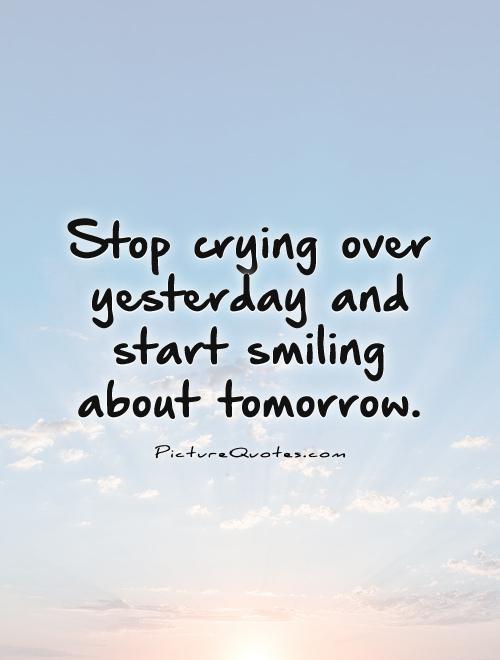 Stop crying over yesterday and start smiling about tomorrow Picture Quote #1