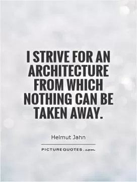 I strive for an architecture from which nothing can be taken away Picture Quote #1