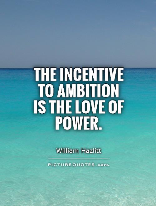 The incentive to ambition is the love of power Picture Quote #1